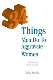 34 Things Men Do To Aggravate Women: ... but we love them anyway