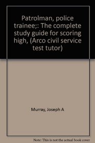 Patrolman, police trainee;: The complete study guide for scoring high, (Arco civil service test tutor)