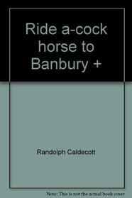 Ride a-cock horse to Banbury + [i.e. cross] & A farmer went trotting upon his grey mare (R. Caldecott's picture books)