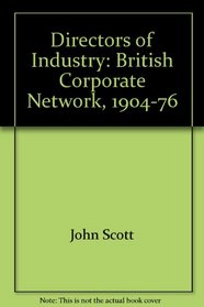 Directors of Industry: The British Intercorporate Network 1904-76