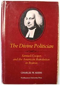 The Divine Politician: Samuel Cooper and the American Revolution in Boston