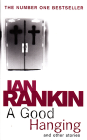 A Good Hanging and Other Stories (Inspector Rebus, Bk 3.5)