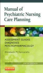 Manual of Psychiatric Nursing Care Planning: Assessment Guides, Diagnoses, Psychopharmacology, 5e (Varcarolis, Manual of Psychiatric Nursing Care Plans)