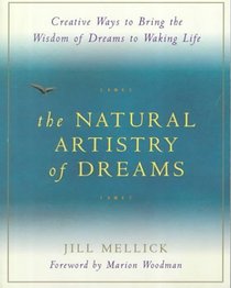 The Natural Artistry of Dreams: Creative Ways to Bring the Wisdom of Dreams to Waking Life