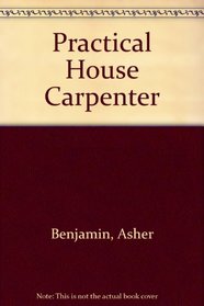 The Practical House Carpenter: Being a Complete Development of the Grecian Orders of Architecture, Each Example Being Fashioned According to the Styl (Da ... in Architecture and Decorative Art, 14)