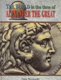 Alexander the Great (The World in the Time of)