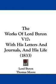 The Works Of Lord Byron V17: With His Letters And Journals, And His Life (1833)