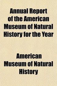 Annual Report of the American Museum of Natural History for the Year