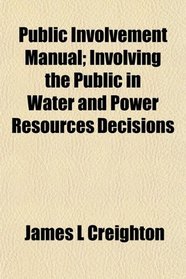 Public Involvement Manual; Involving the Public in Water and Power Resources Decisions