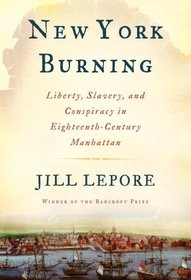 New York Burning : Liberty, Slavery, and Conspiracy in Eighteenth-Century Manhattan