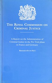 The Royal Commission on Criminal Justice: A Report on the Administration of Criminal Justice in the Pre-trial Phase in France and Germany (Research Study)