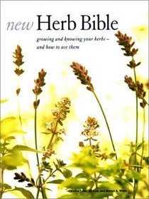 New Herb Bible : Growing and Knowing Your Herbs--and How to Use Them