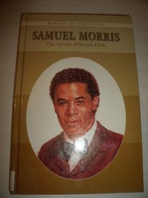 Samuel Morris: The Apostle of Simple Faith (Heroes of the Faith)