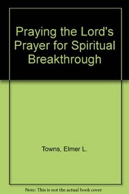 Praying the Lord's Prayer for Spiritual Breakthrough