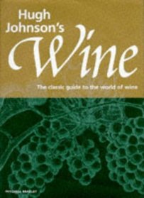 Hugh Johnson's Wine : The Classic Guide to the World of Wine
