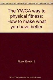 The YWCA way to physical fitness: How to make what you have better