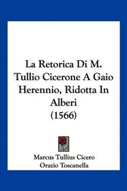 La Retorica Di M. Tullio Cicerone A Gaio Herennio, Ridotta In Alberi (1566) (Latin Edition)