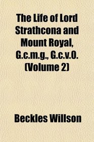 The Life of Lord Strathcona and Mount Royal, G.c.m.g., G.c.v.0. (Volume 2)