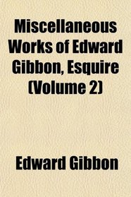 Miscellaneous Works of Edward Gibbon, Esquire (Volume 2)