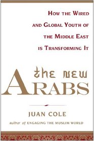 The New Arabs: How the Wired and Global Youth of the Middle East Is Transforming It