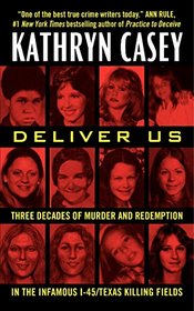 Deliver Us: Three Decades of Murder and Redemption in the Infamous I-45 Texas Killing Fields