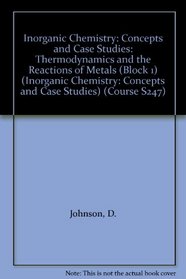 Inorganic Chemistry: Concepts and Case Studies: Thermodynamics and the Reactions of Metals (Block 1) (Inorganic Chemistry: Concepts and Case Studies)