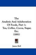 The Analysis And Adulteration Of Foods, Part 1: Tea, Coffee, Cocoa, Sugar, Etc. (1881)