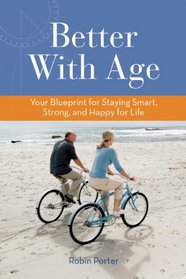 Better With Age: Your Blueprint for Staying Smart, Strong, and Happy for Life
