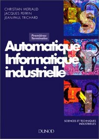 Automatique, informatique industrielle: Sciences et techniques industrielles, premires et terminales, baccalaurat technologique, baccalaurat professionnel