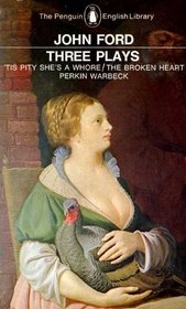 Three Plays: 'Tis Pity She's a Whore / The Broken Heart / Perkin Warbeck