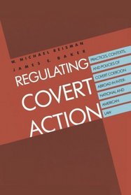 Regulating Covert Action : Practices, Contexts and Policies of Covert Coercion Abroad in International and American Law