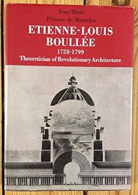 Etienne-Louis Boullee (1728-1799): Theoretician of Revolutionary Architecture