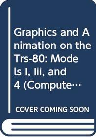 Graphics and Animation on the Trs-80: Models I, Iii, and 4 (Computer Literacy Skills)