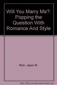 Will You Marry Me?: Popping the Question With Romance And Style