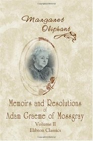 Memoirs and Resolutions of Adam Graeme of Mossgray. Including Some Chronicles of the Borough of Fendie: Volume 2