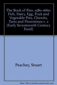 The Book of Pies, 1580-1660: Fish, Dairy, Egg, Fruit and Vegetable Pies, Chewits, Tarts and Florentines v. 2 (Early Seventeenth Century Food)