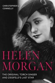 Helen Morgan: The Original Torch Singer and Ziegfeld's Last Star (Screen Classics)
