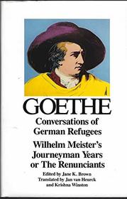 Conversations of German Refugees: Wilhelm Meister's Journeyman Years of the Renunciants (Goethe, Johann Wolfgang Von//Goethe's Collected Works)