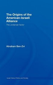 The Origins of the American-Israeli Alliance: The Jordanian Factor (Israeli History, Politics, and Society)