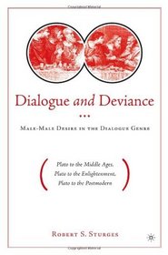 Dialogue and Deviance: Male-Male Desire in the Dialogue Genre (Plato to the Middle Ages, Plato to the Enlightenment, Plato to the Postmodern)