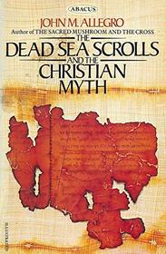 DEAD SEA SCROLLS AND THE CHRISTIAN MYTH (ABACUS BOOKS)