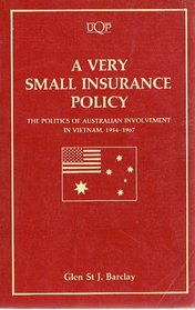 A Very Small Insurance Policy: The Politics of Australian Involvmeent in Vietnam, 1954-1967