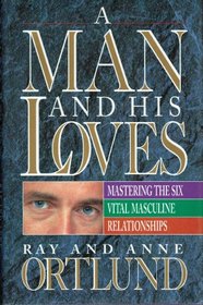 A Man and his Loves: Mastering the Six Vital Masculine Relationships
