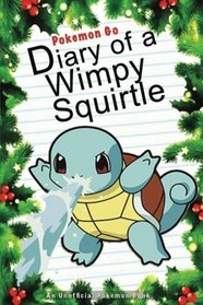 Pokemon Go: Diary Of A Wimpy Squirtle: (An Unofficial Pokemon Book) (Pokemon Books) (Volume 24)