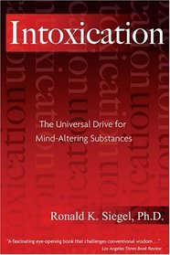 Intoxication : The Universal Drive for Mind-Altering Substances