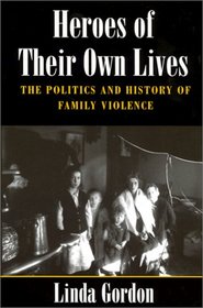 Heroes of Their Own Lives: The Politics and History of Family Violence--Boston, 1880-1960