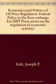 Economics and Politics of Oil Price Regulation: Federal Policy in the Post-embargo Era (MIT Press series on the regulation of economic activity)