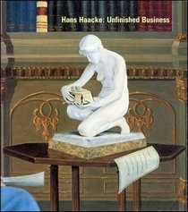 Hans Haacke : Unfinished Business (Documentary Sources in Contemporary Art)