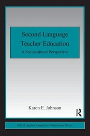 Second Language Teacher Education: A Sociocultural Perspective (ESL & Applied Linguistics Professional Series)