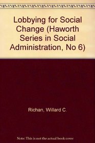 Lobbying For Social (Haworth Series in Social Administration, No 6)